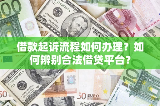 北京借款起诉流程如何办理？如何辨别合法借贷平台？