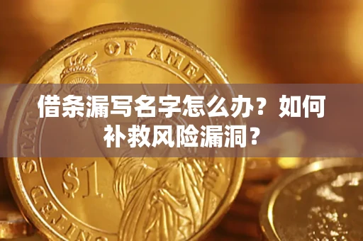 北京借条漏写名字怎么办？如何补救风险漏洞？
