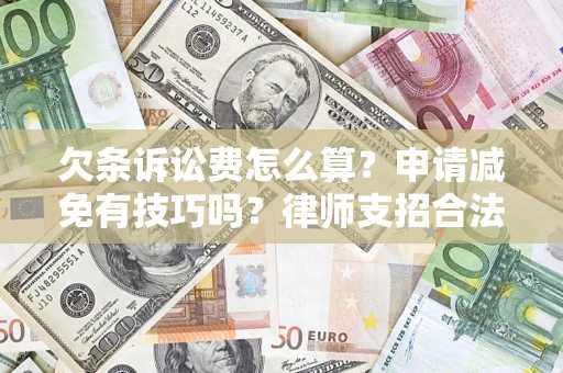 北京欠条诉讼费怎么算？申请减免有技巧吗？律师支招合法省钱