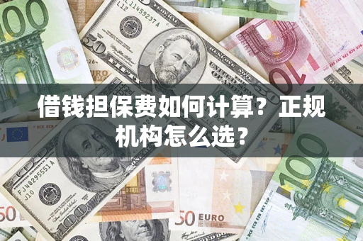 北京借钱担保费如何计算？正规机构怎么选？