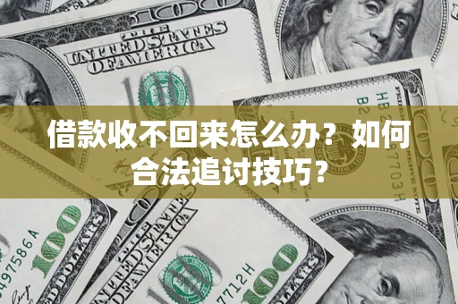北京借款收不回来怎么办？如何合法追讨技巧？