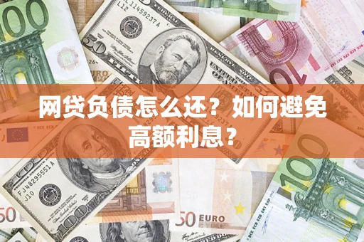 北京网贷负债怎么还？如何避免高额利息？