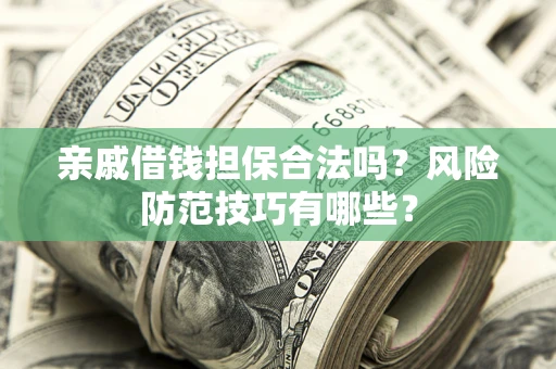 北京亲戚借钱担保合法吗？风险防范技巧有哪些？