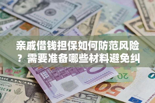 北京亲戚借钱担保如何防范风险？需要准备哪些材料避免纠纷？