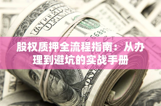 北京股权质押全流程指南：从办理到避坑的实战手册
