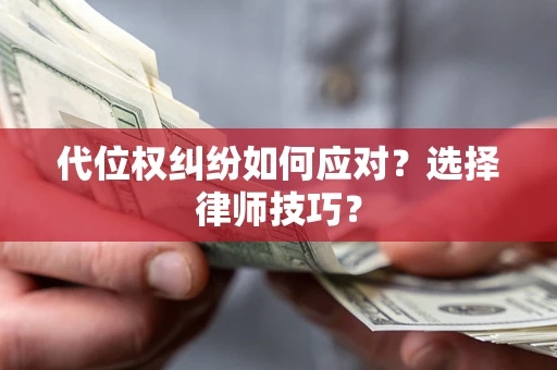 北京代位权纠纷如何应对？选择律师技巧？