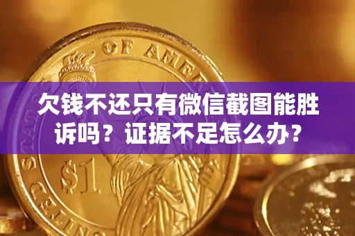 北京欠钱不还只有微信截图能胜诉吗？证据不足怎么办？