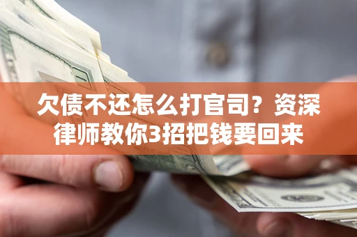 北京欠债不还怎么打官司？资深律师教你3招把钱要回来