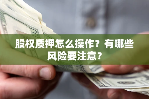 北京股权质押怎么操作？有哪些风险要注意？