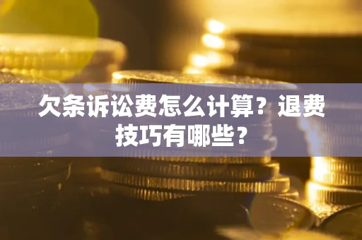 北京欠条诉讼费怎么计算？退费技巧有哪些？