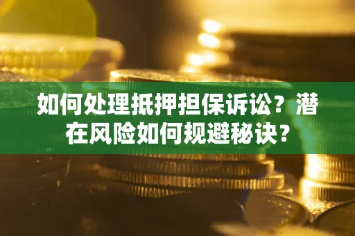 北京如何处理抵押担保诉讼？潜在风险如何规避秘诀？