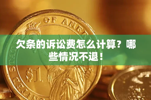 北京欠条的诉讼费怎么计算？哪些情况不退！
