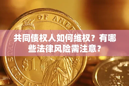 北京共同债权人如何维权？有哪些法律风险需注意？