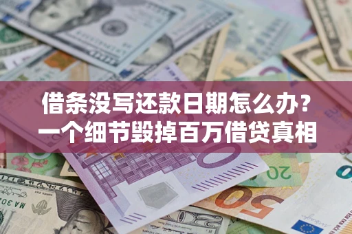 北京借条没写还款日期怎么办？一个细节毁掉百万借贷真相