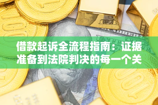 北京借款起诉全流程指南：证据准备到法院判决的每一个关键步骤