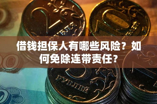 北京借钱担保人有哪些风险？如何免除连带责任？