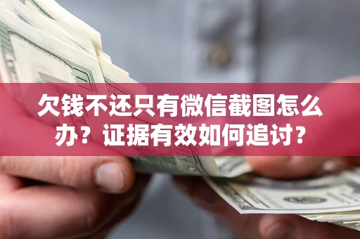 北京欠钱不还只有微信截图怎么办？证据有效如何追讨？