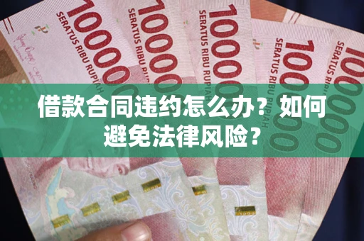 北京借款合同违约怎么办？如何避免法律风险？