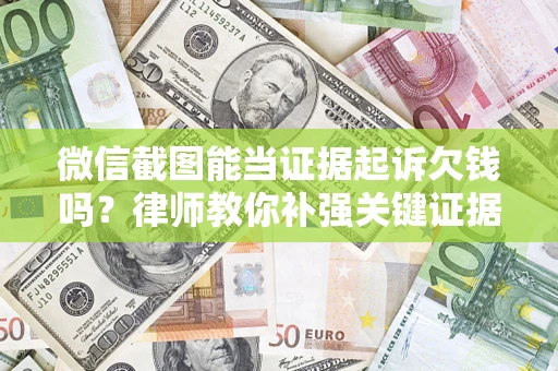 北京微信截图能当证据起诉欠钱吗？律师教你补强关键证据