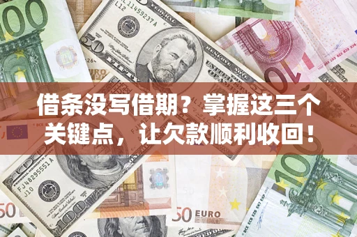 北京借条没写借期？掌握这三个关键点，让欠款顺利收回！