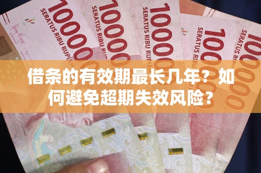 北京借条的有效期最长几年？如何避免超期失效风险？