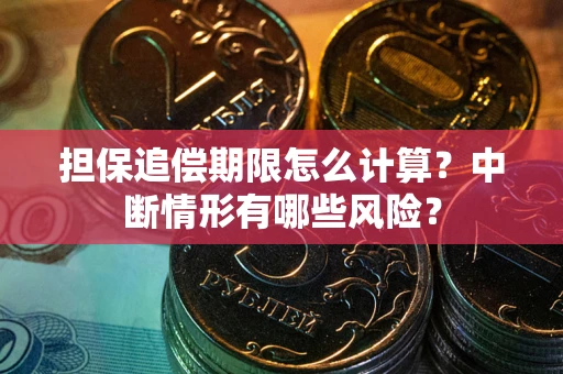 北京担保追偿期限怎么计算？中断情形有哪些风险？