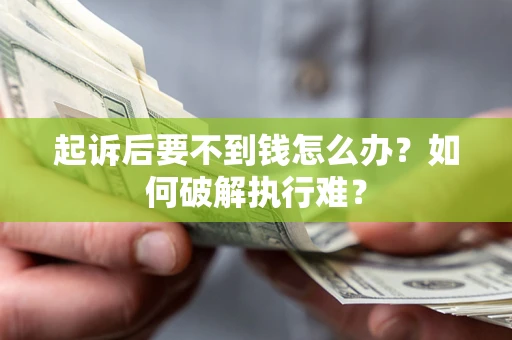 北京起诉后要不到钱怎么办？如何破解执行难？