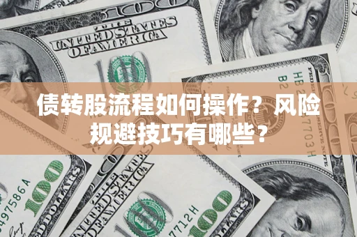 北京债转股流程如何操作？风险规避技巧有哪些？