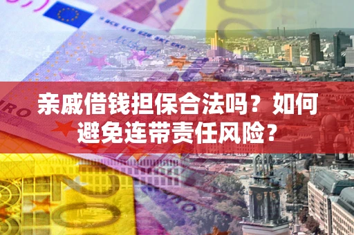 北京亲戚借钱担保合法吗？如何避免连带责任风险？