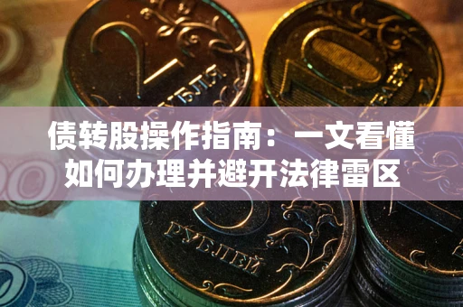 北京债转股操作指南：一文看懂如何办理并避开法律雷区