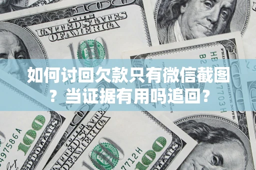 北京如何讨回欠款只有微信截图？当证据有用吗追回？