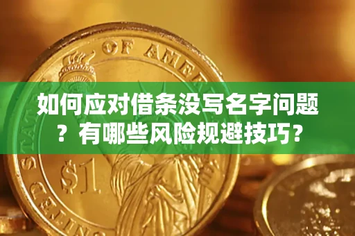 北京如何应对借条没写名字问题？有哪些风险规避技巧？