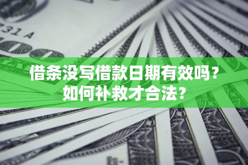 北京借条没写借款日期有效吗？如何补救才合法？