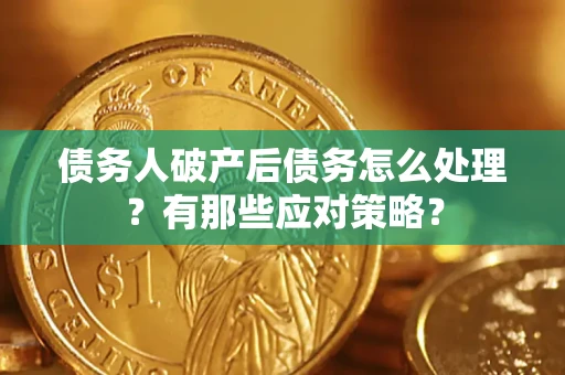 北京债务人破产后债务怎么处理？有那些应对策略？