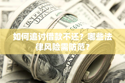 北京如何追讨借款不还？哪些法律风险需防范？